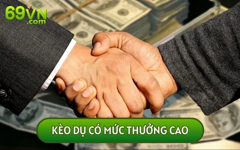 Kèo dụ là những loại kèo thường có mức thưởng rất cao