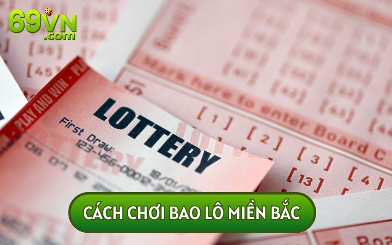 CÁCH CHƠI BAO LÔ miền Bắc sẽ có 3 hình thức đánh phổ biến