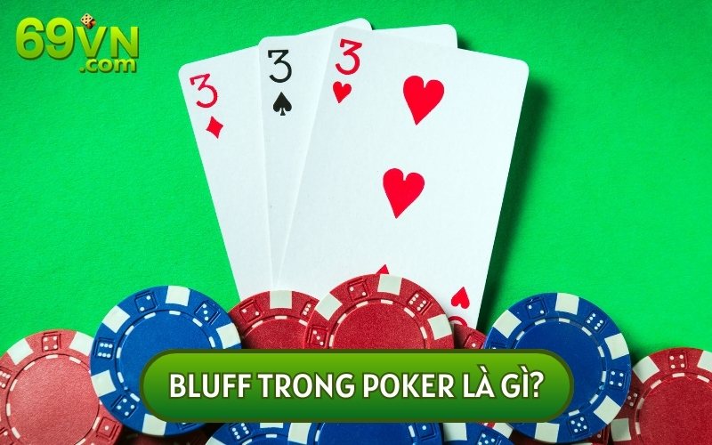 BLUFF TRONG POKER LÀ GÌ? HÉ LỘ CÁCH TẠO LỢI THẾ CHO VÁN BÀI