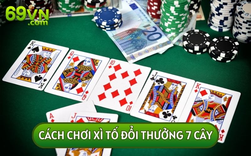 Khác với phiên bản 5 cây, cách CHƠI XÌ TỐ ĐỔI THƯỞNG 7 cây sẽ dùng 52 lá bài