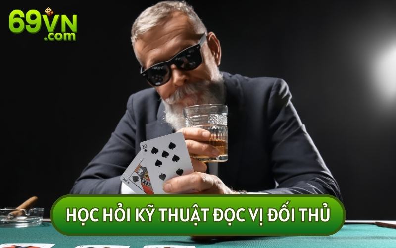 Biết cách đọc vị đối thủ sẽ giúp mỗi người chơi có được nước bài đi tốt nhất