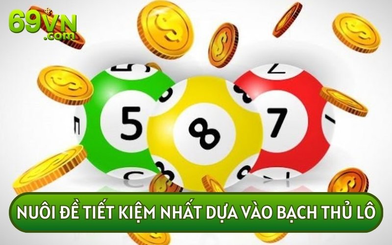 NUÔI ĐỀ TIẾT KIỆM NHẤT dựa vào bạch thủ lô bạn sẽ có cơ hội thắng lớn hơn dù có nguồn vốn eo hẹp