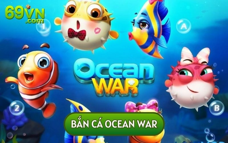 Game Bắn Cá Ocean War - Ông Trùm Thống Trị Thế Giới Biển Cả