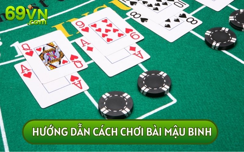 CÁCH CHƠI BÀI MẬU BINH theo quy trình 3 bước và thứ tự mạnh yếu của các bộ