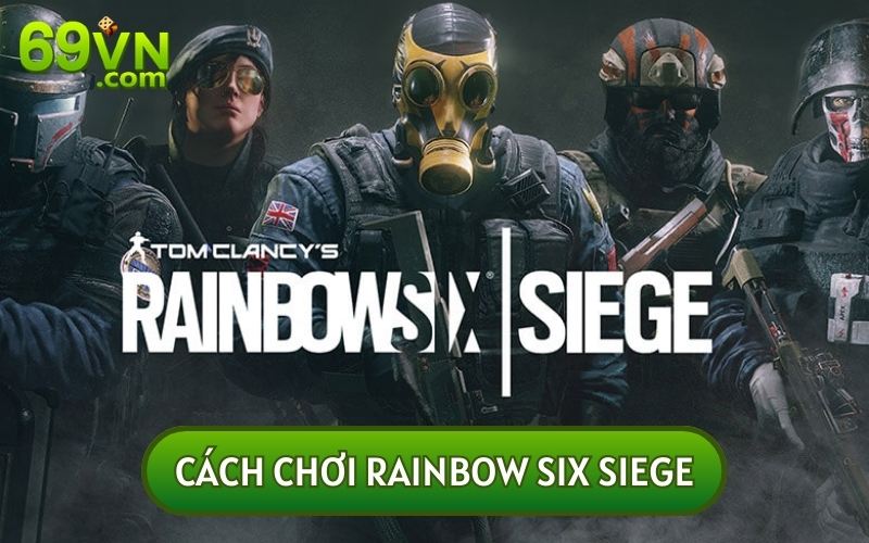 Cách Chơi RainBow Six Siege Cho Người Mới Nhập Môn Từ A - Z