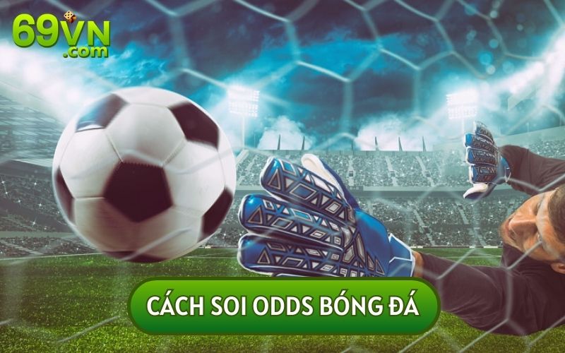 NGHIÊN CỨU CÁC CÁCH SOI ODDS BÓNG ĐÁ DỤ KÈO GÀI SIÊU HAY