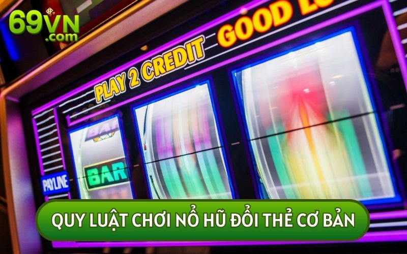 Quy tắc của NỔ HŨ ĐỔI THẺ cũng tương tự như các tựa game Slot khác