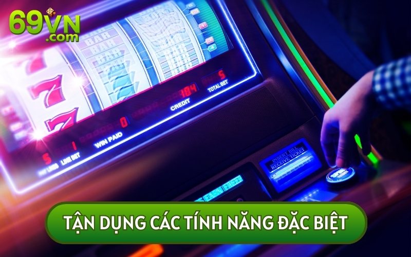 Tận dụng các tính năng có trong game sẽ hỗ trợ bạn đáng kể