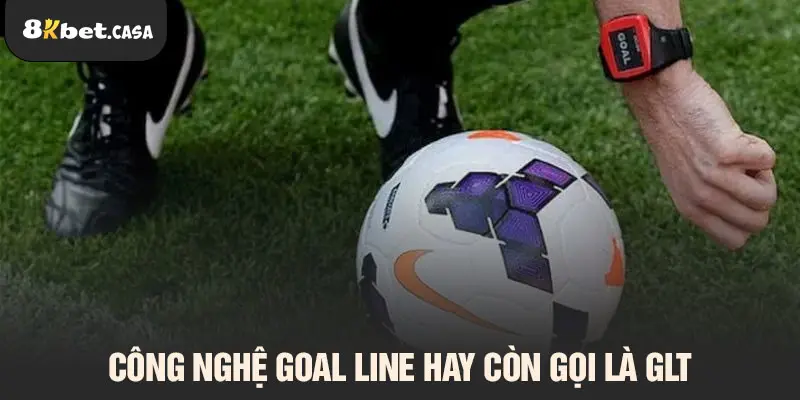 Công nghệ Goal Line hay còn gọi là GLT