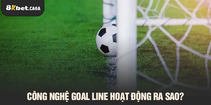 Công nghệ Goal Line hoạt động ra sao?