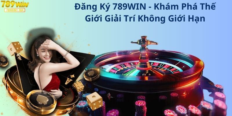 Đăng Ký 789WIN - Khám Phá Thế Giới Giải Trí Không Giới Hạn