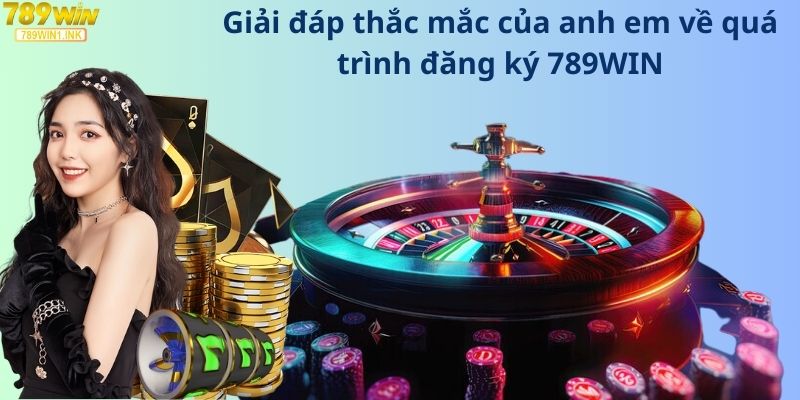 Giải đáp thắc mắc của anh em về quá trình đăng ký 789WIN