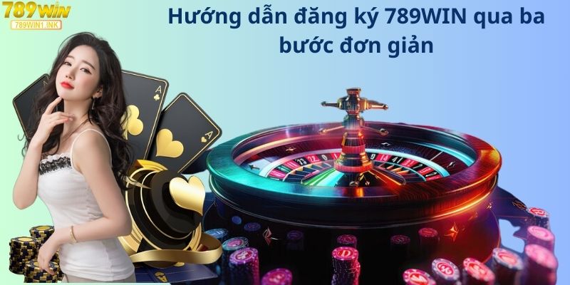 Hướng dẫn đăng ký 789WIN qua ba bước đơn giản