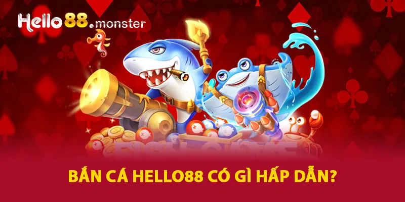 Bắn cá HELLO88 có gì hấp dẫn?